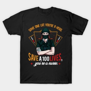 Nursing - Save One Life You're A Hero Save A 100 Lives You're a Nurse T-Shirt